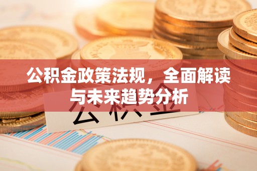 滕州公积金政策法规，全面解读与未来趋势分析