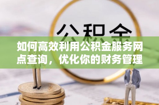滕州如何高效利用公积金服务网点查询，优化你的财务管理