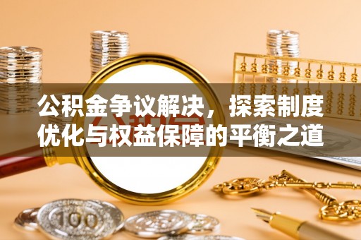 滕州公积金争议解决，探索制度优化与权益保障的平衡之道