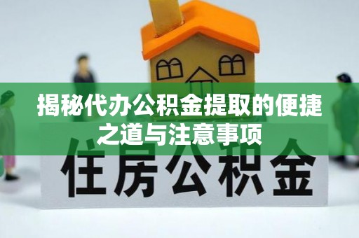 滕州揭秘代办公积金提取的便捷之道与注意事项
