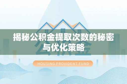 滕州揭秘公积金提取次数的秘密与优化策略