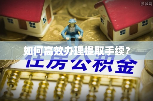 滕州如何高效办理提取手续？