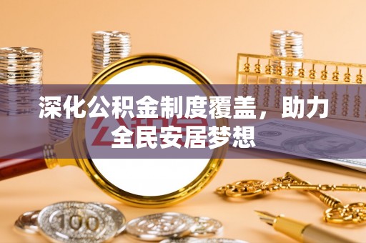 滕州深化公积金制度覆盖，助力全民安居梦想