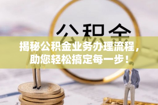 滕州揭秘公积金业务办理流程，助您轻松搞定每一步！