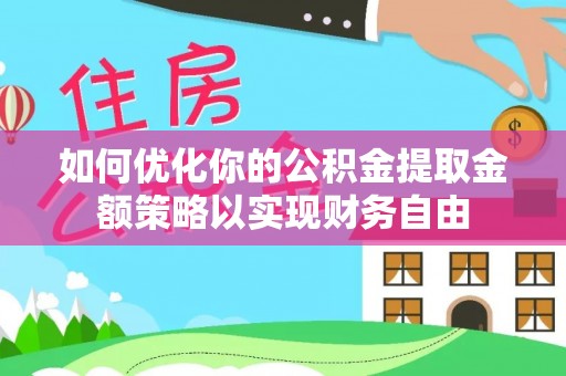 滕州如何优化你的公积金提取金额策略以实现财务自由