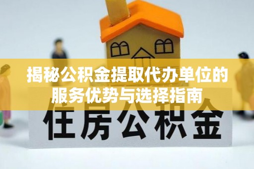 滕州揭秘公积金提取代办单位的服务优势与选择指南