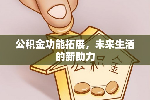 滕州公积金功能拓展，未来生活的新助力