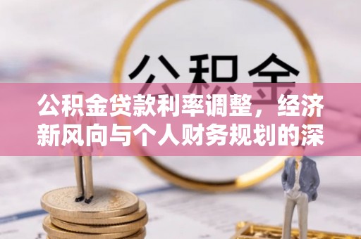 滕州公积金贷款利率调整，经济新风向与个人财务规划的深远影响