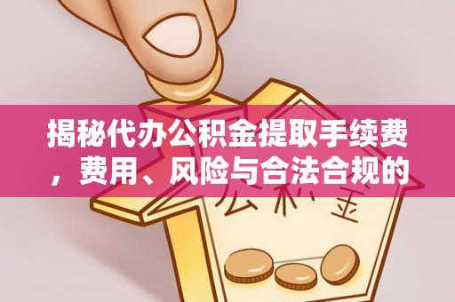 滕州揭秘代办公积金提取手续费，费用、风险与合法合规的全解析