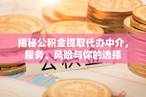 滕州揭秘公积金提取代办中介，服务、风险与你的选择