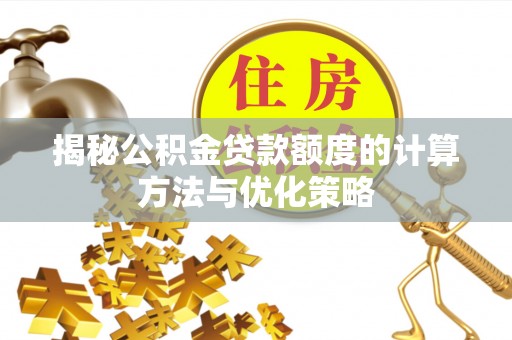 滕州揭秘公积金贷款额度的计算方法与优化策略