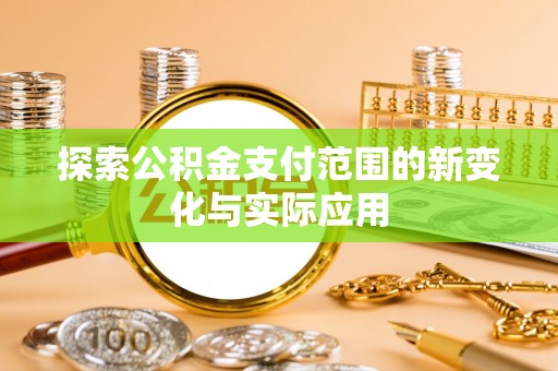 滕州探索公积金支付范围的新变化与实际应用