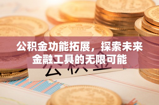 滕州公积金功能拓展，探索未来金融工具的无限可能