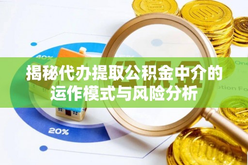 滕州揭秘代办提取公积金中介的运作模式与风险分析