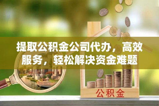 滕州提取公积金公司代办，高效服务，轻松解决资金难题