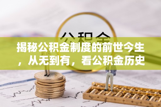 滕州揭秘公积金制度的前世今生，从无到有，看公积金历史沿革如何塑造现代生活