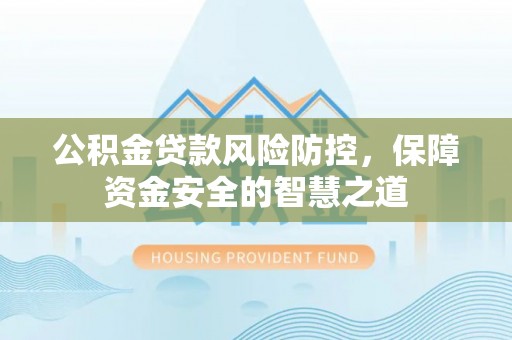 滕州公积金贷款风险防控，保障资金安全的智慧之道