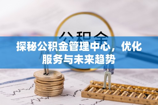滕州探秘公积金管理中心，优化服务与未来趋势