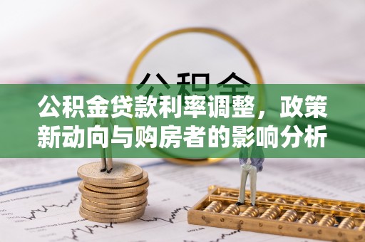 滕州公积金贷款利率调整，政策新动向与购房者的影响分析