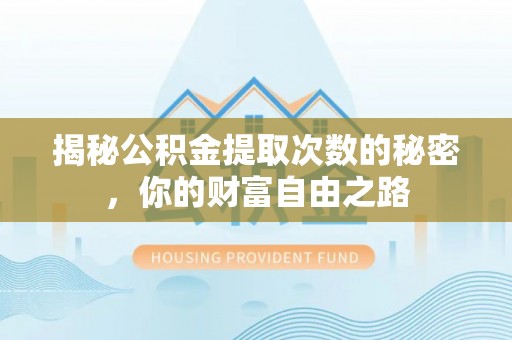 滕州揭秘公积金提取次数的秘密，你的财富自由之路