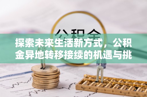 滕州探索未来生活新方式，公积金异地转移接续的机遇与挑战