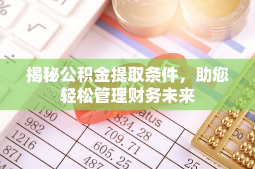 滕州揭秘公积金提取条件，助您轻松管理财务未来
