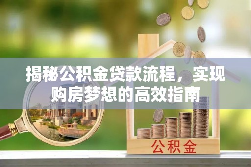 滕州揭秘公积金贷款流程，实现购房梦想的高效指南