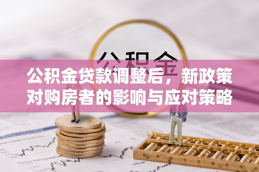 滕州公积金贷款调整后，新政策对购房者的影响与应对策略