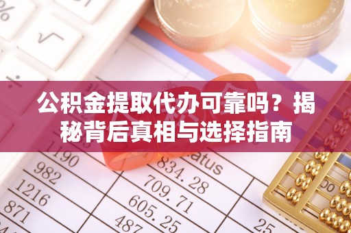滕州公积金提取代办可靠吗？揭秘背后真相与选择指南