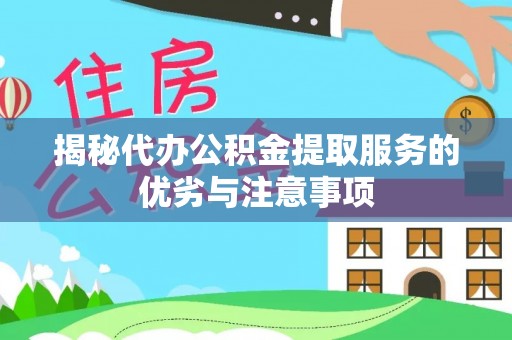 滕州揭秘代办公积金提取服务的优劣与注意事项