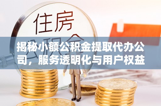 滕州揭秘小额公积金提取代办公司，服务透明化与用户权益保障
