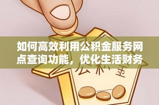 滕州如何高效利用公积金服务网点查询功能，优化生活财务管理