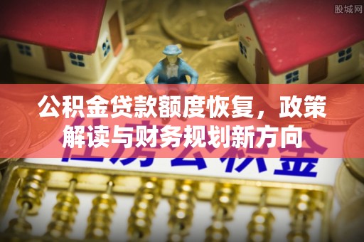 滕州公积金贷款额度恢复，政策解读与财务规划新方向