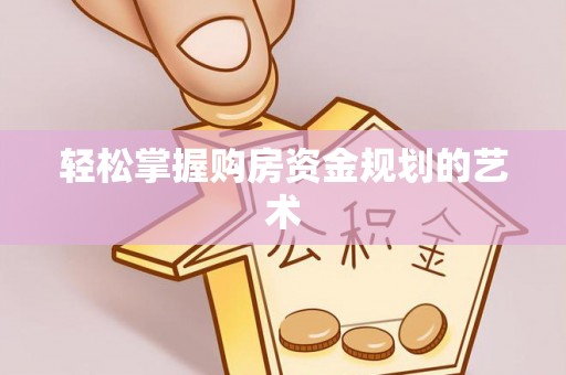 滕州轻松掌握购房资金规划的艺术