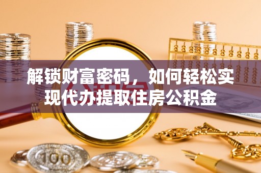 滕州解锁财富密码，如何轻松实现代办提取住房公积金