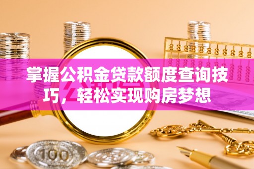 滕州掌握公积金贷款额度查询技巧，轻松实现购房梦想