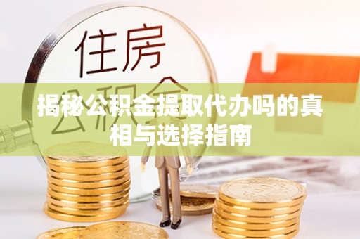 滕州揭秘公积金提取代办吗的真相与选择指南