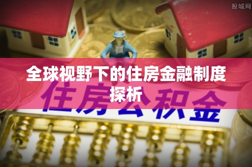 滕州全球视野下的住房金融制度探析