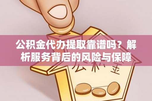 滕州公积金代办提取靠谱吗？解析服务背后的风险与保障