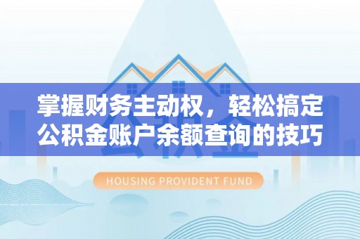 滕州掌握财务主动权，轻松搞定公积金账户余额查询的技巧与方法
