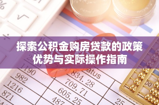 滕州探索公积金购房贷款的政策优势与实际操作指南