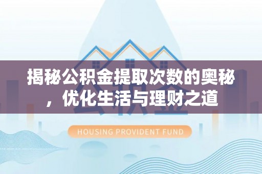 滕州揭秘公积金提取次数的奥秘，优化生活与理财之道