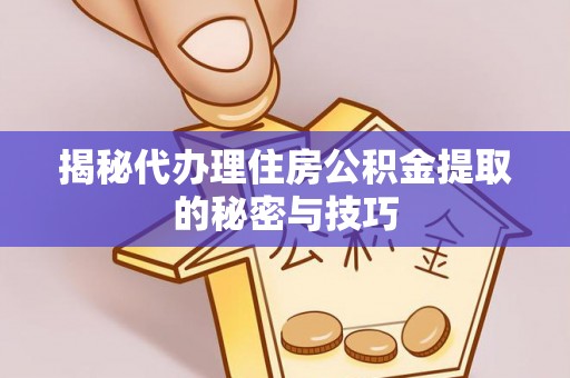 滕州揭秘代办理住房公积金提取的秘密与技巧