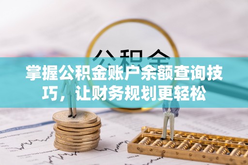 滕州掌握公积金账户余额查询技巧，让财务规划更轻松