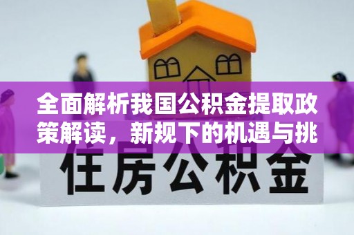 滕州全面解析我国公积金提取政策解读，新规下的机遇与挑战