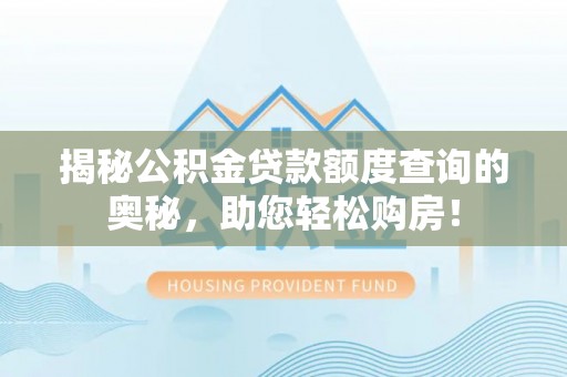 滕州揭秘公积金贷款额度查询的奥秘，助您轻松购房！