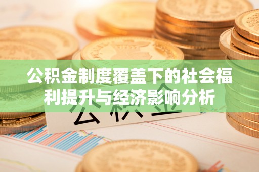 滕州公积金制度覆盖下的社会福利提升与经济影响分析