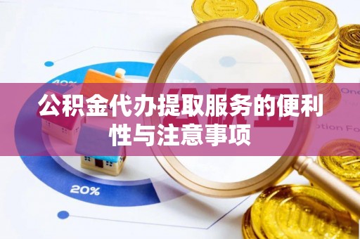 滕州公积金代办提取服务的便利性与注意事项