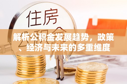 滕州解析公积金发展趋势，政策、经济与未来的多重维度