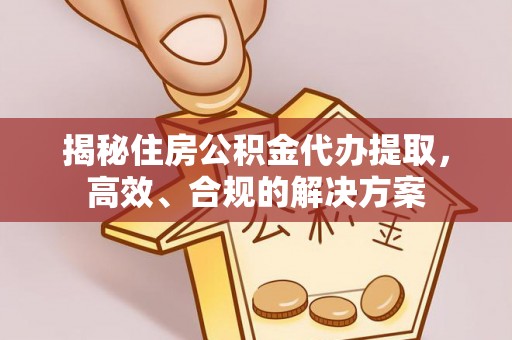 滕州揭秘住房公积金代办提取，高效、合规的解决方案
